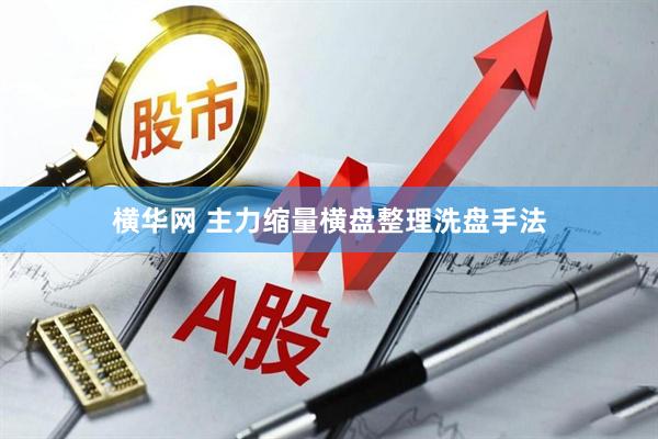 横华网 主力缩量横盘整理洗盘手法