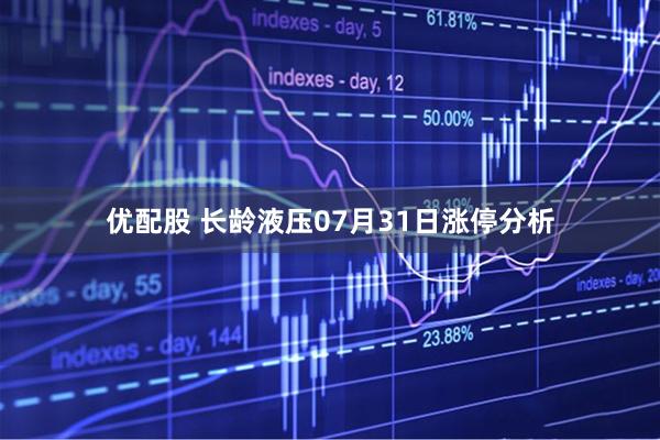 优配股 长龄液压07月31日涨停分析