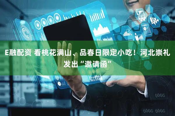 E融配资 看桃花满山、品春日限定小吃！河北崇礼发出“邀请函”